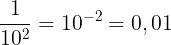 \large \frac{1}{10^{2}}=10^{-2} = 0,01